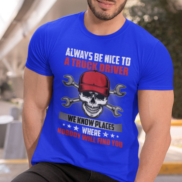 T-shirt "Always be nice to a truck driver"